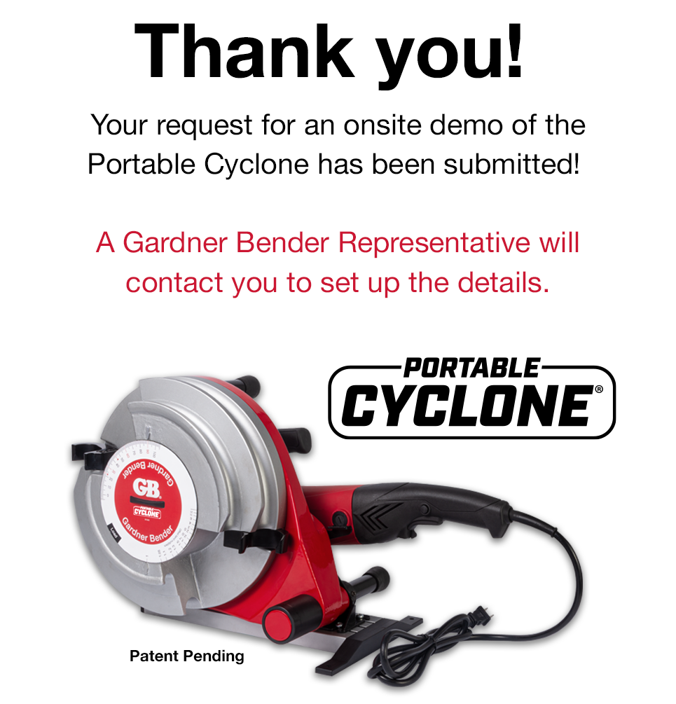¡Gracias! ¡Se ha enviado su solicitud de una demostración en el sitio para el Ciclón portátil! Un representante de Gardner Bender se comunicará con usted para configurar los detalles.